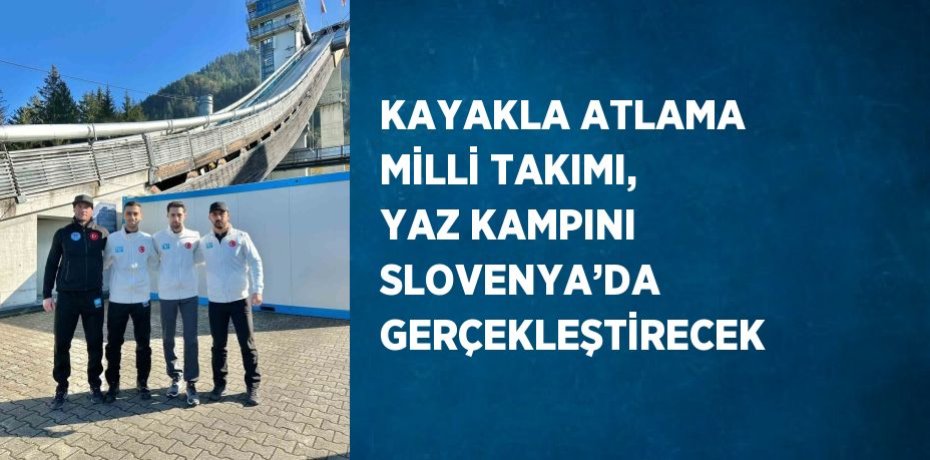 KAYAKLA ATLAMA MİLLİ TAKIMI, YAZ KAMPINI SLOVENYA’DA GERÇEKLEŞTİRECEK