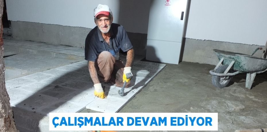 ÇALIŞMALAR DEVAM EDİYOR