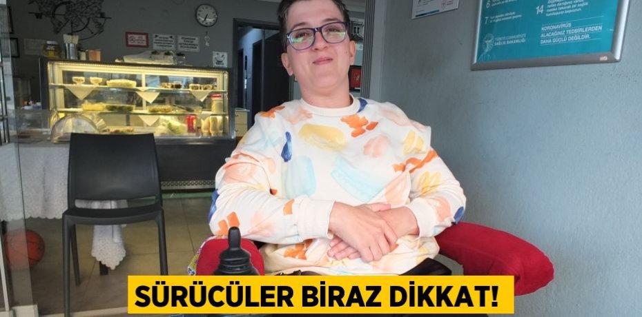 SÜRÜCÜLER BİRAZ DİKKAT!