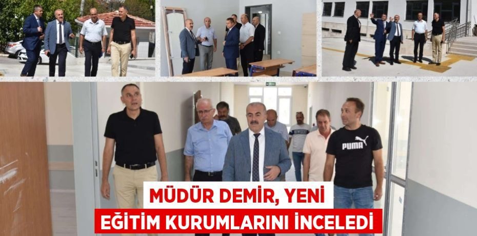 MÜDÜR DEMİR, YENİ EĞİTİM KURUMLARINI İNCELEDİ