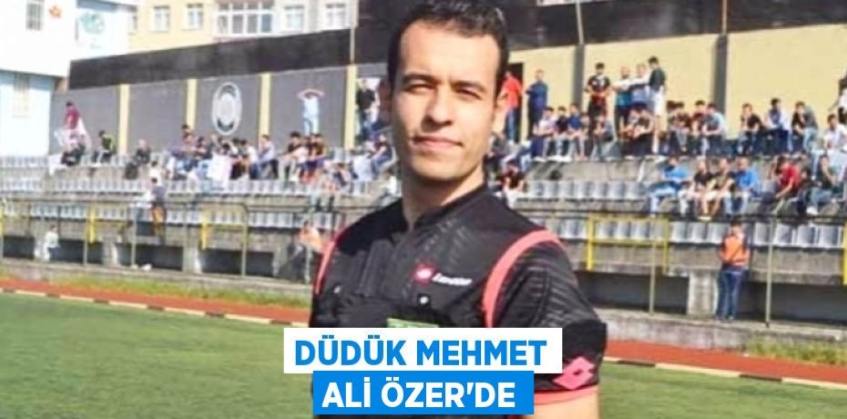 Düdük Mehmet Ali Özer’de