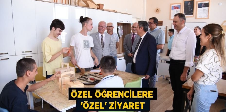ÖZEL ÖĞRENCİLERE  ‘ÖZEL’ ZİYARET