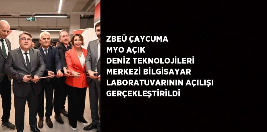 ZBEÜ ÇAYCUMA MYO AÇIK DENİZ TEKNOLOJİLERİ MERKEZİ BİLGİSAYAR LABORATUVARININ AÇILIŞI GERÇEKLEŞTİRİLDİ