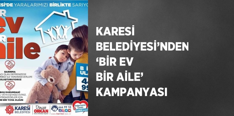 KARESİ BELEDİYESİ’NDEN ‘BİR EV BİR AİLE’ KAMPANYASI