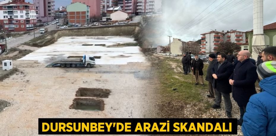 DURSUNBEY'DE ARAZİ SKANDALI