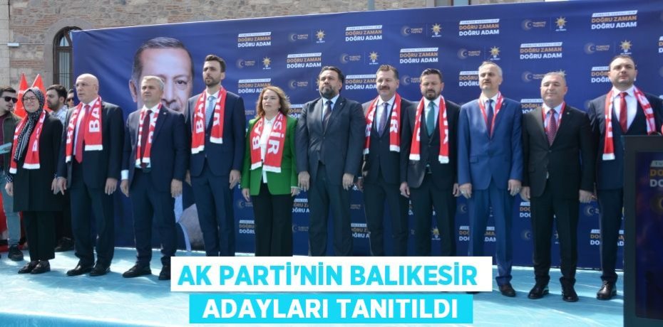AK PARTİ’NİN BALIKESİR  ADAYLARI TANITILDI
