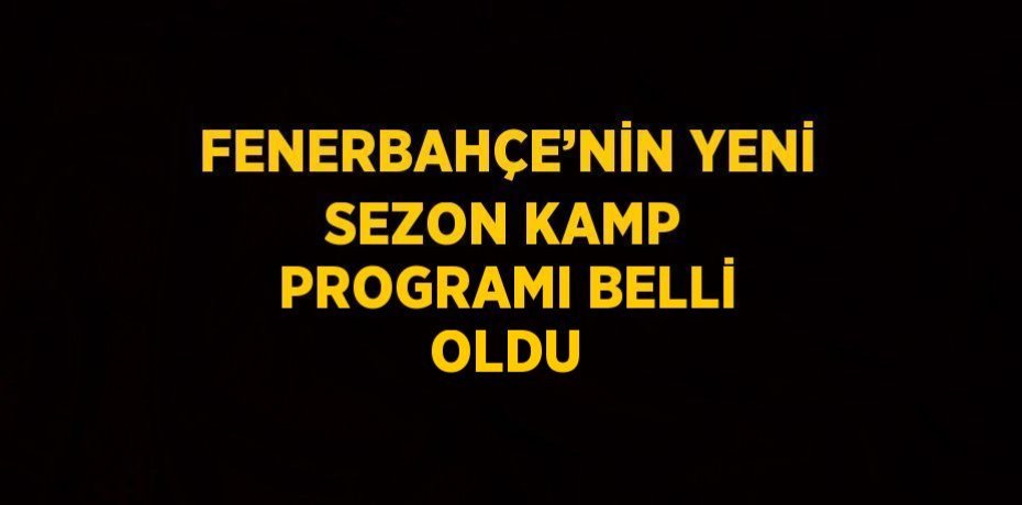 FENERBAHÇE’NİN YENİ SEZON KAMP PROGRAMI BELLİ OLDU