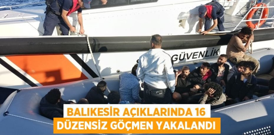 BALIKESİR AÇIKLARINDA 16 DÜZENSİZ GÖÇMEN YAKALANDI BALIKESİR AÇIKLARINDA 16 DÜZENSİZ GÖÇMEN YAKALANDI