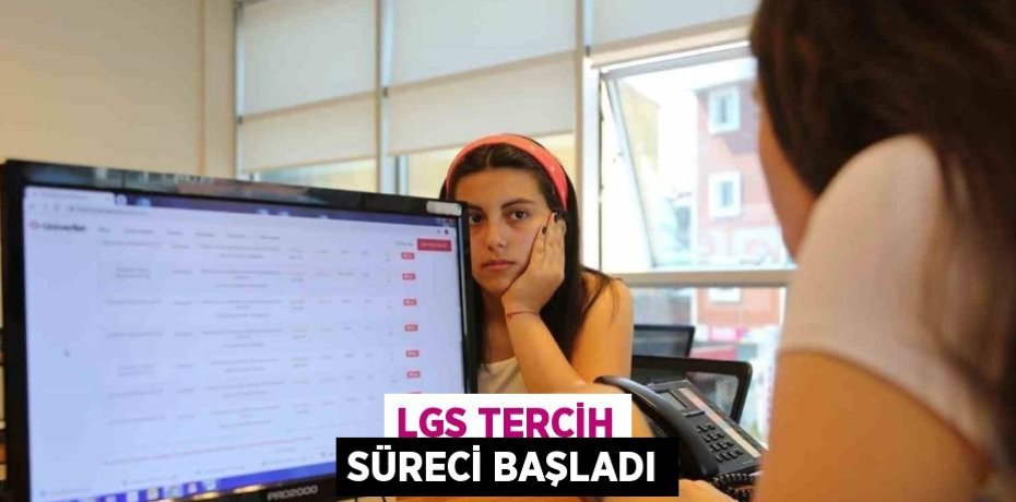 LGS TERCİH SÜRECİ BAŞLADI LGS TERCİH SÜRECİ BAŞLADI