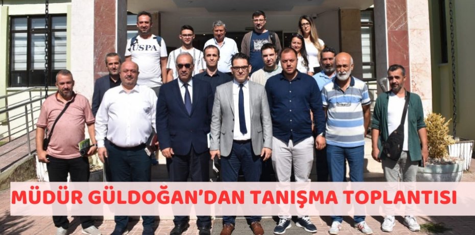 MÜDÜR GÜLDOĞAN’DAN TANIŞMA TOPLANTISI