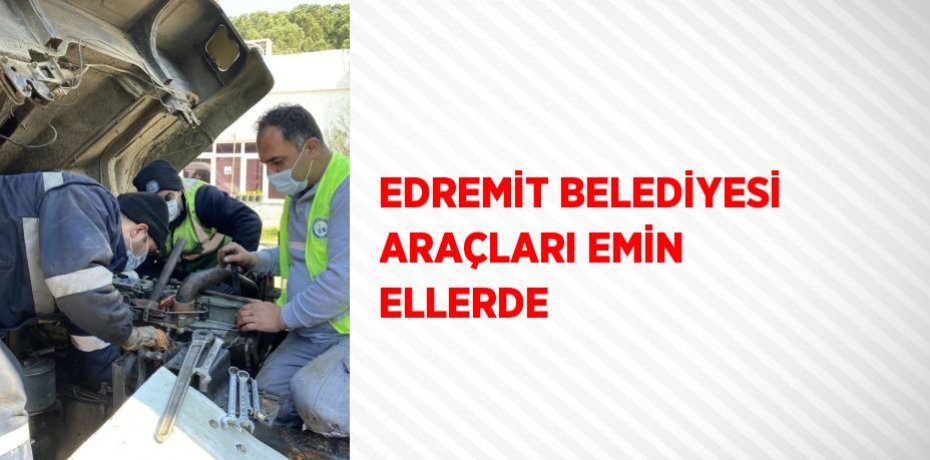 EDREMİT BELEDİYESİ ARAÇLARI EMİN ELLERDE
