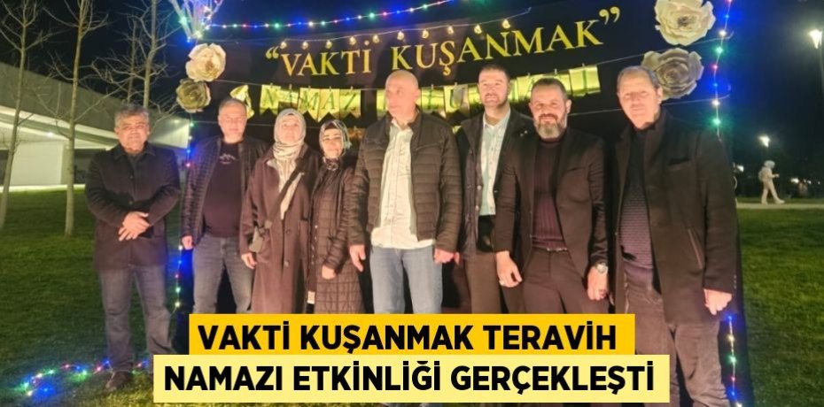 VAKTİ KUŞANMAK TERAVİH NAMAZI ETKİNLİĞİ GERÇEKLEŞTİ