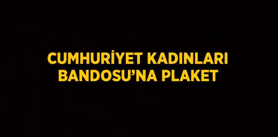 CUMHURİYET KADINLARI BANDOSU’NA PLAKET