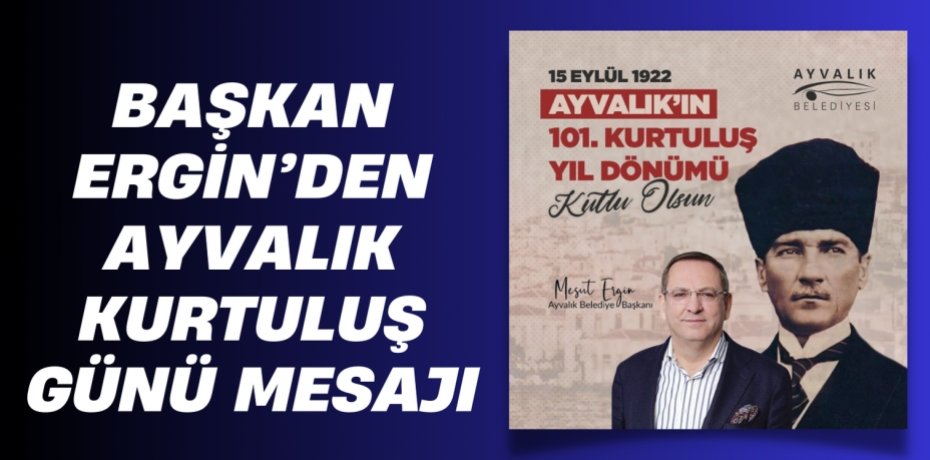 BAŞKAN ERGİN’DEN AYVALIK KURTULUŞ GÜNÜ MESAJI