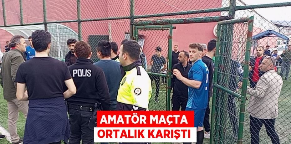 AMATÖR MAÇTA ORTALIK KARIŞTI