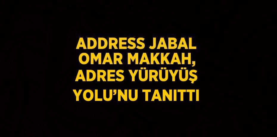 ADDRESS JABAL OMAR MAKKAH, ADRES YÜRÜYÜŞ YOLU’NU TANITTI ADDRESS JABAL OMAR MAKKAH, ADRES YÜRÜYÜŞ YOLU’NU TANITTI