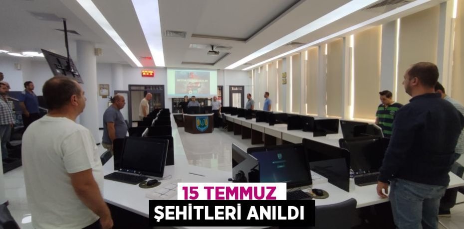 15 TEMMUZ ŞEHİTLERİ ANILDI