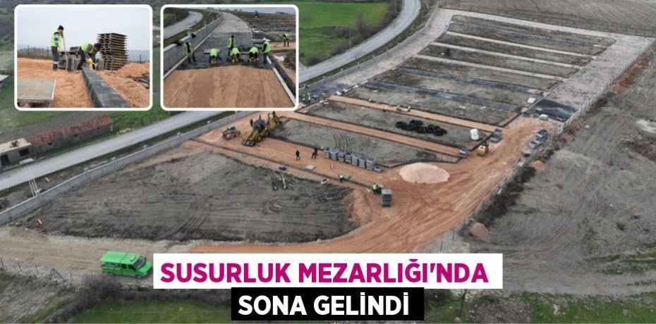 SUSURLUK MEZARLIĞI’NDA SONA GELİNDİ