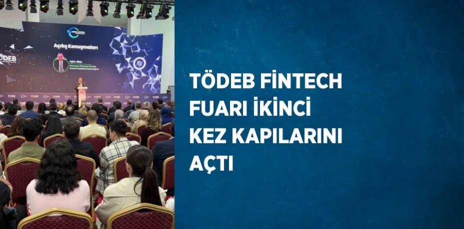 TÖDEB FİNTECH FUARI İKİNCİ KEZ KAPILARINI AÇTI