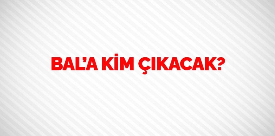 BAL’A KİM ÇIKACAK?
