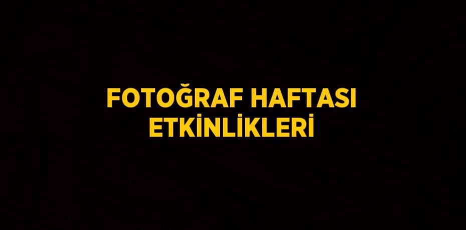 FOTOĞRAF HAFTASI ETKİNLİKLERİ