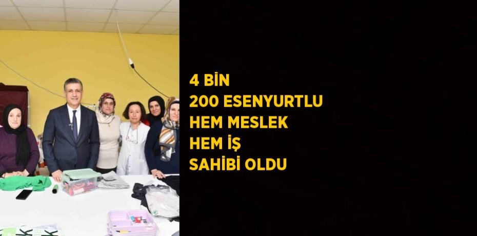 4 BİN 200 ESENYURTLU HEM MESLEK HEM İŞ SAHİBİ OLDU