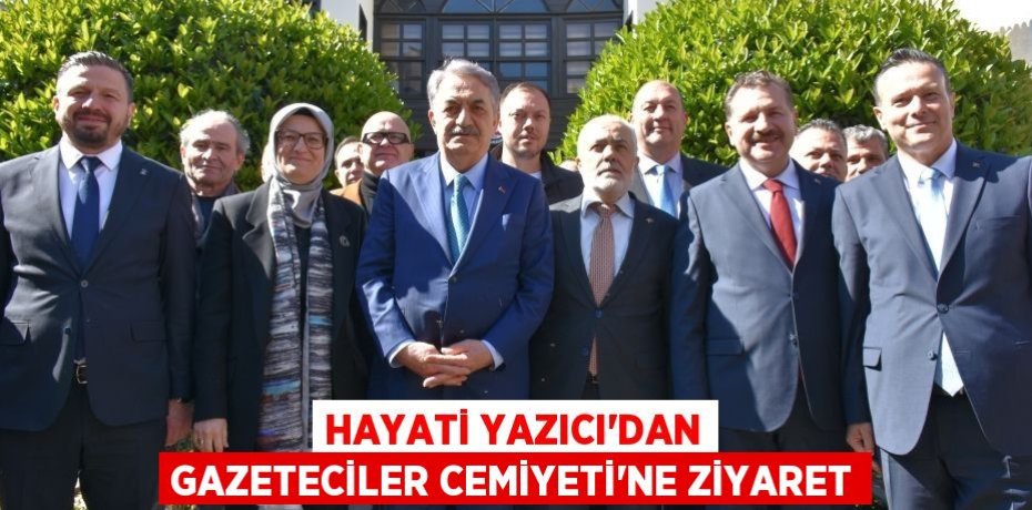 HAYATİ YAZICI’DAN GAZETECİLER CEMİYETİ’NE ZİYARET