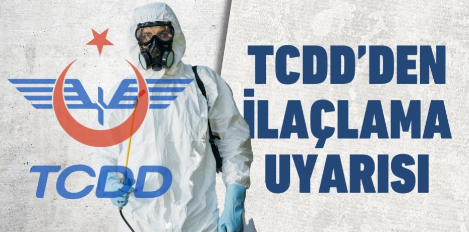 TCDD’DEN İLAÇLAMA UYARISI