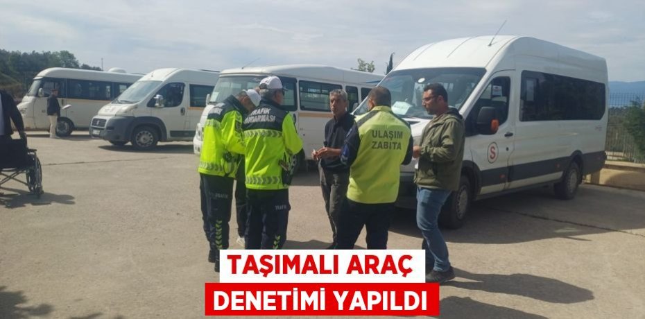 TAŞIMALI ARAÇ DENETİMİ YAPILDI