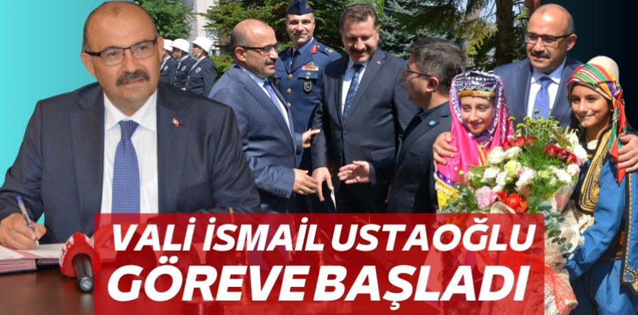 VALİ İSMAİL USTAOĞLU  GÖREVE BAŞLADI