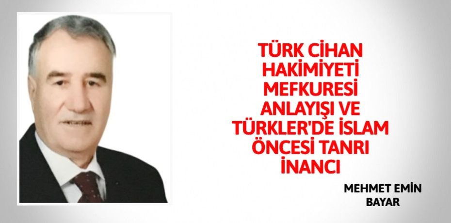 TÜRK CİHAN HAKİMİYETİ MEFKURESİ ANLAYIŞI VE TÜRKLER'DE İSLAM ÖNCESİ TANRI İNANCI