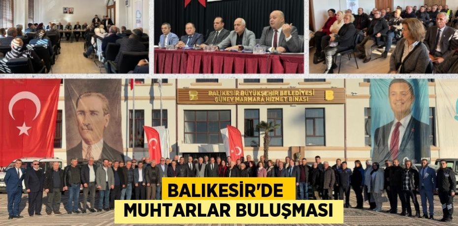 BALIKESİR’DE   MUHTARLAR BULUŞMASI