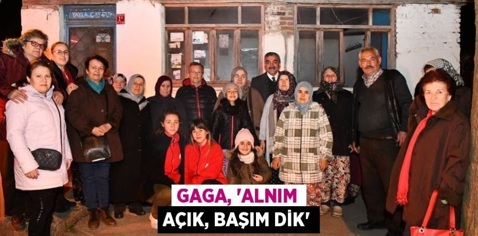 GAGA, “ALNIM AÇIK, BAŞIM DİK”