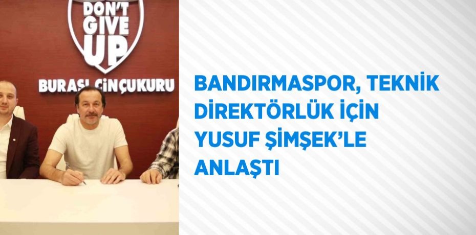 BANDIRMASPOR, TEKNİK DİREKTÖRLÜK İÇİN YUSUF ŞİMŞEK’LE ANLAŞTI