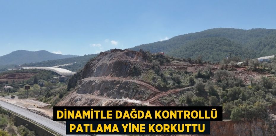 DİNAMİTLE DAĞDA KONTROLLÜ PATLAMA YİNE KORKUTTU
