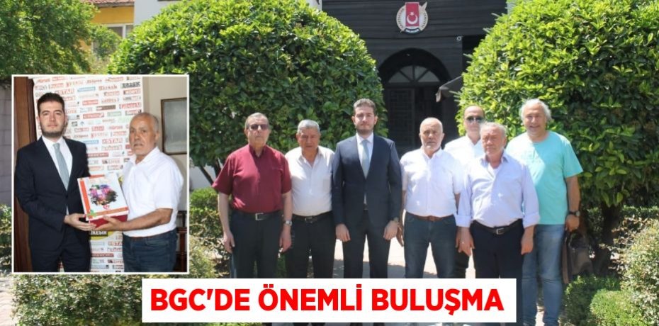 BGC'DE ÖNEMLİ BULUŞMA