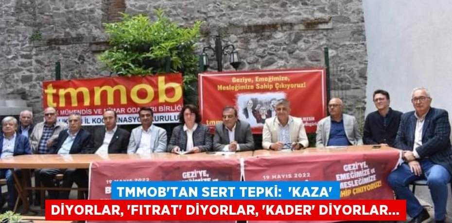 TMMOB'tan sert tepki:  ‘Kaza’ diyorlar, ’fıtrat’ diyorlar, ‘kader’ diyorlar…