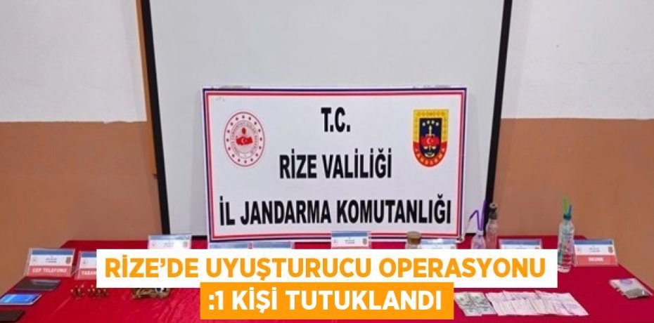 RİZE’DE UYUŞTURUCU OPERASYONU :1 KİŞİ TUTUKLANDI