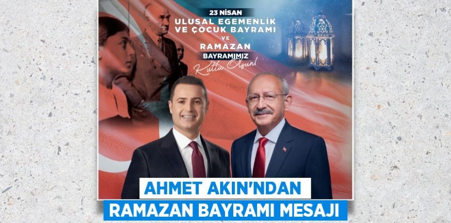 AHMET AKIN’NDAN RAMAZAN BAYRAMI MESAJI