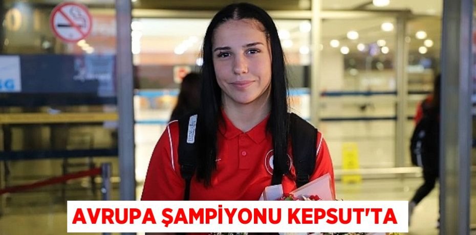 AVRUPA ŞAMPİYONU KEPSUT'TA