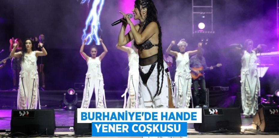 BURHANİYE’DE HANDE YENER COŞKUSU