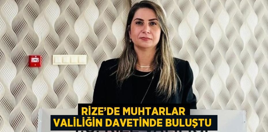 RİZE’DE MUHTARLAR VALİLİĞİN DAVETİNDE BULUŞTU