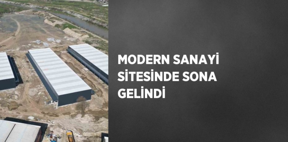 MODERN SANAYİ SİTESİNDE SONA GELİNDİ