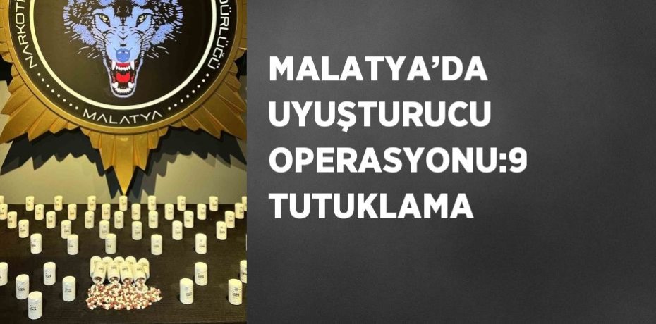 MALATYA’DA UYUŞTURUCU OPERASYONU:9 TUTUKLAMA