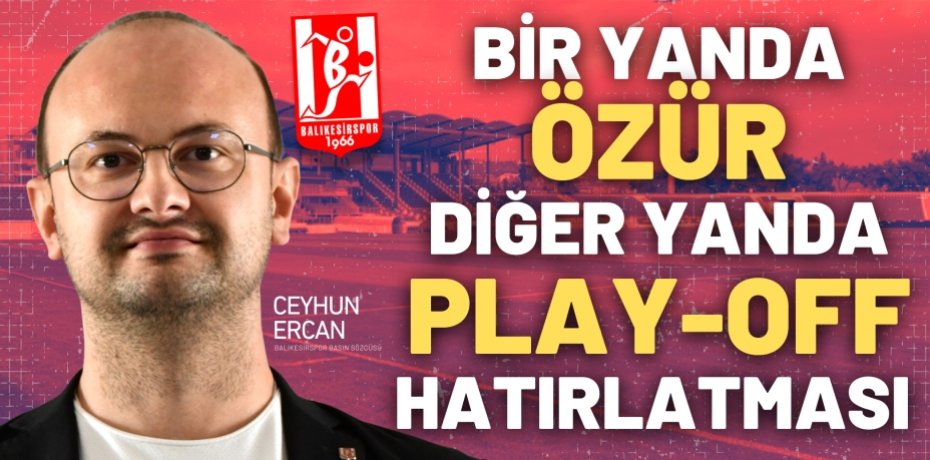 BİR YANDA ÖZÜR DİĞER YANDA PLAY-OFF HATIRLATMASI