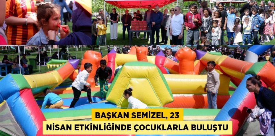 BAŞKAN SEMİZEL, 23 NİSAN ETKİNLİĞİNDE ÇOCUKLARLA BULUŞTU