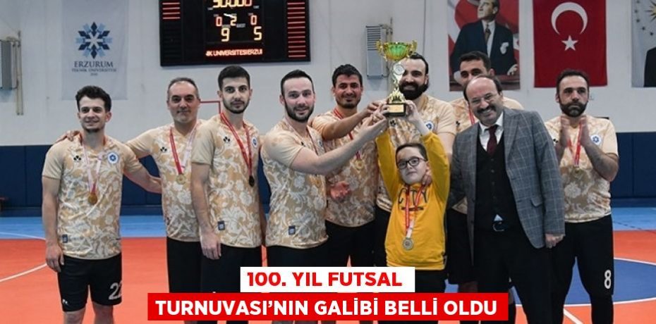 100. YIL FUTSAL TURNUVASI’NIN GALİBİ BELLİ OLDU