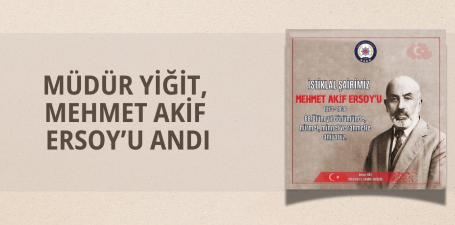 MÜDÜR YİĞİT, MEHMET AKİF ERSOY’U ANDI