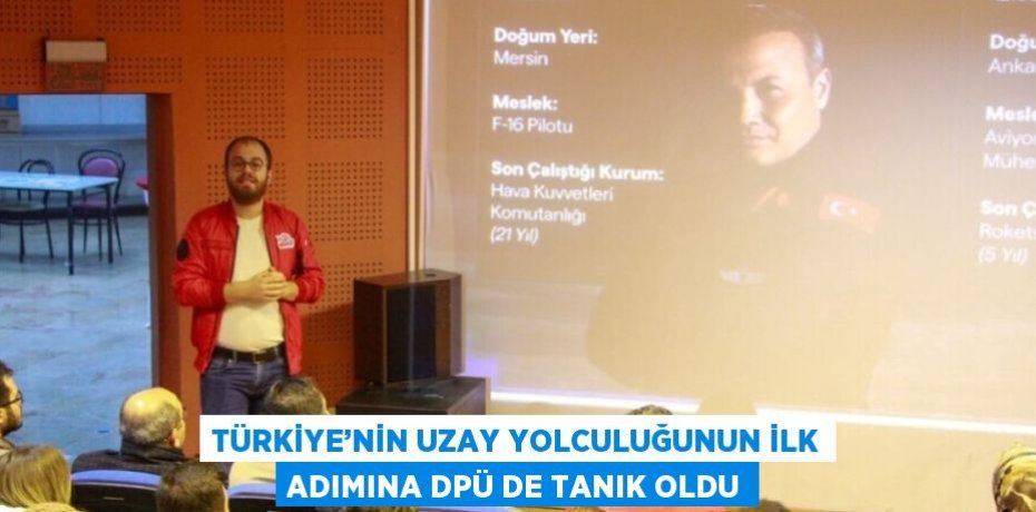 TÜRKİYE’NİN UZAY YOLCULUĞUNUN İLK ADIMINA DPÜ DE TANIK OLDU