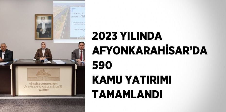 2023 YILINDA AFYONKARAHİSAR’DA 590 KAMU YATIRIMI TAMAMLANDI